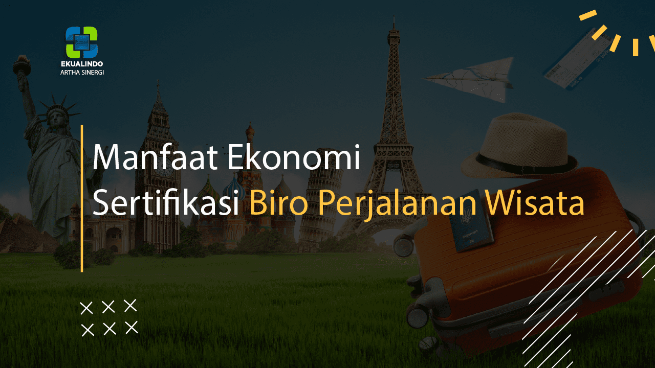 Manfaat Ekonomi Dari Sertifikasi Biro Perjalanan Wisata