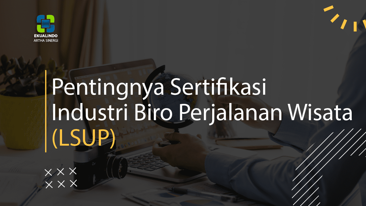 Pentingnya Sertifikasi Industri Biro Perjalanan Wisata