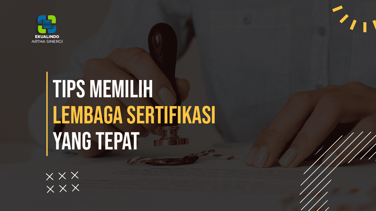 Tips Memilih Lembaga Sertifikasi yang Tepat