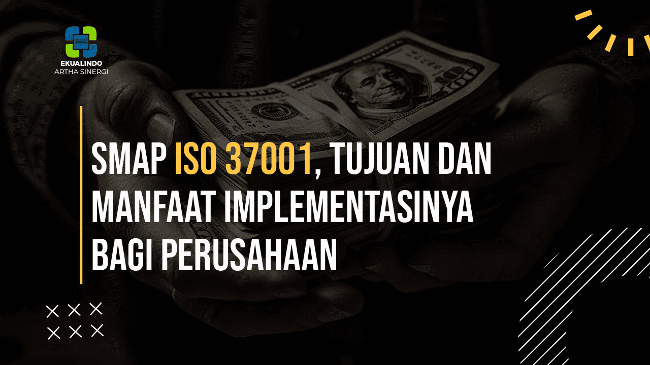 SMAP ISO 37001, Tujuan dan Manfaat Implementasinya Bagi Perusahaan