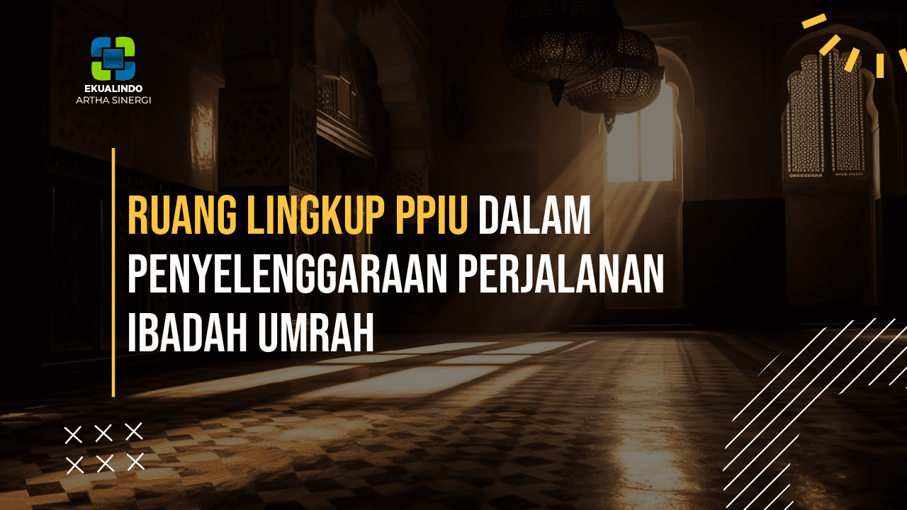 Ruang Lingkup PPIU dalam Penyelenggaraan Perjalanan Ibadah Umrah