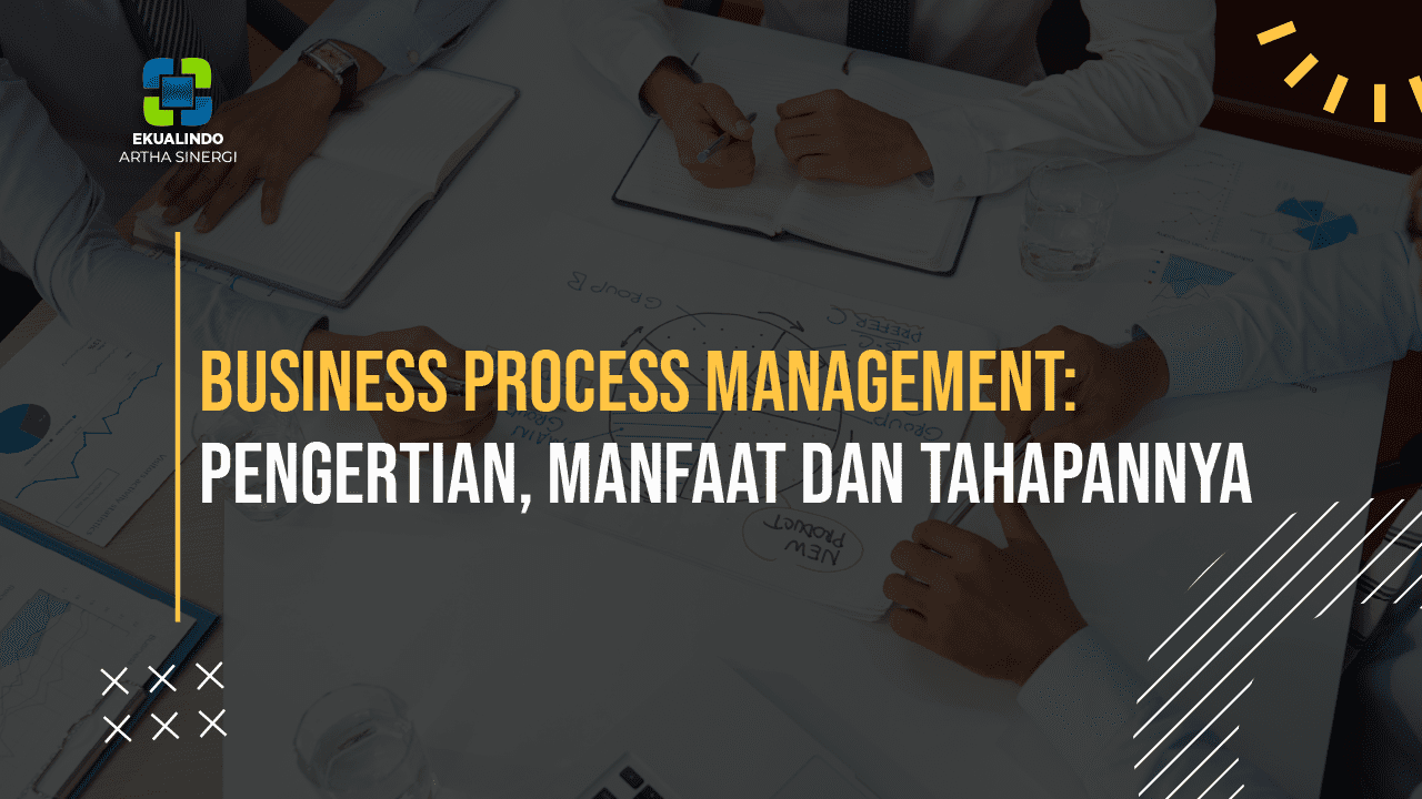 Business Process Management: Pengertian, Manfaat, dan Tahapannya