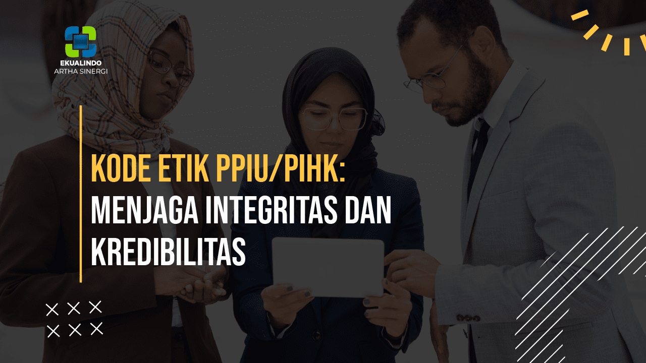 Kode Etik PPIU/PIHK: Menjaga Integritas dan Kredibilitas
