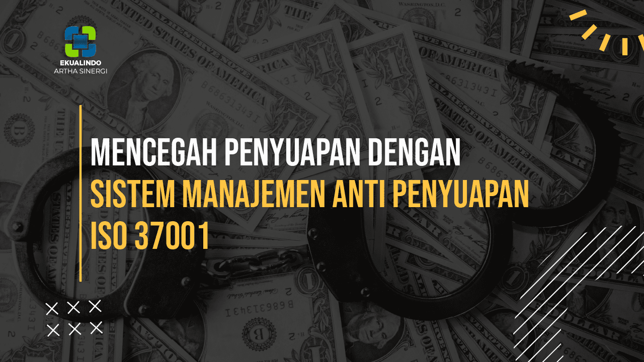 Mencegah Penyuapan dengan Sistem Manajemen Anti Penyuapan ISO 37001