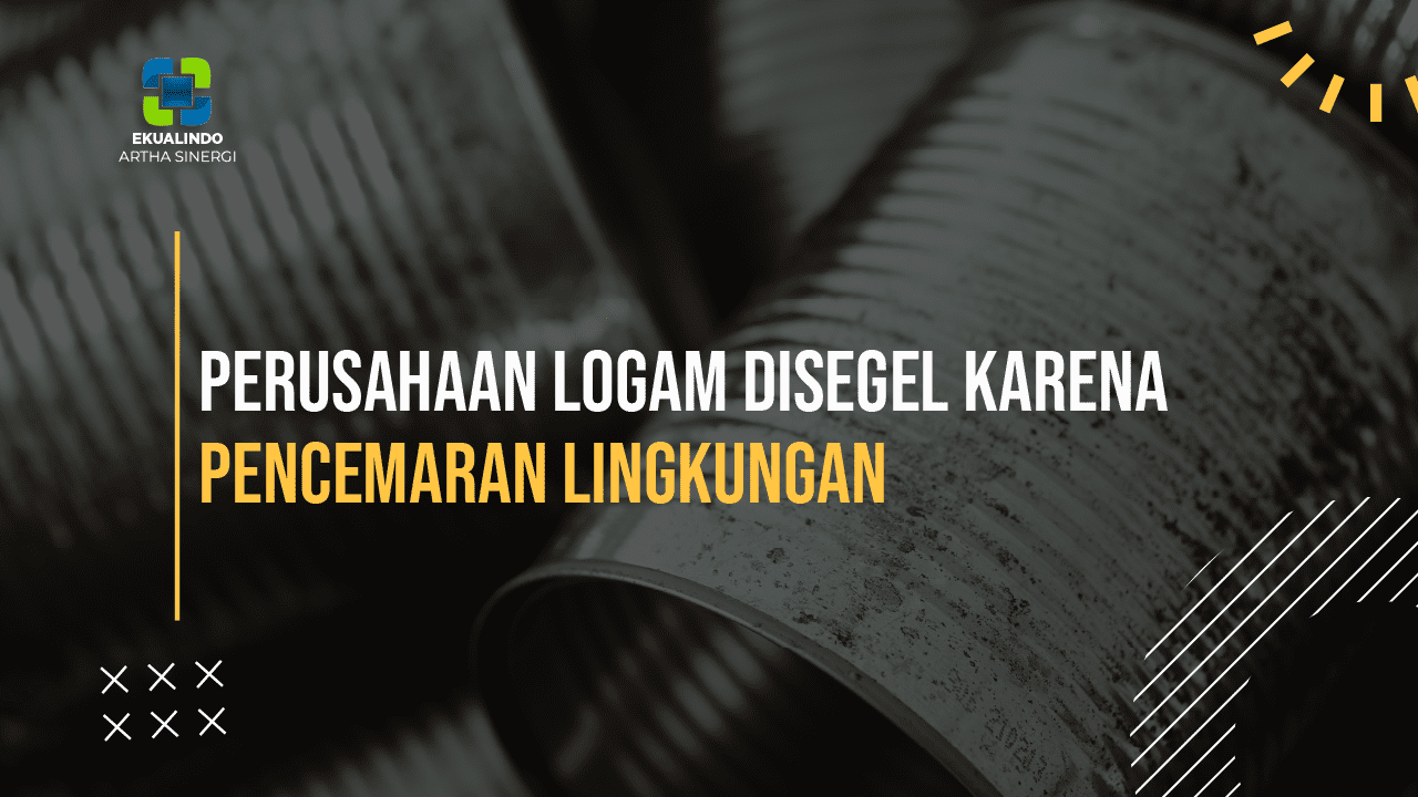 Perusahaan Logam Disegel karena Pencemaran Lingkungan