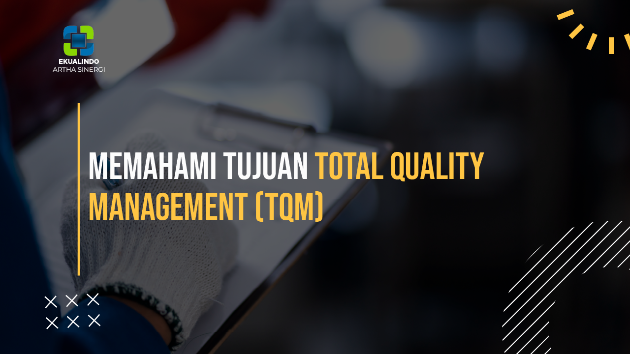 Memahami Tujuan Total Quality Management (TQM)