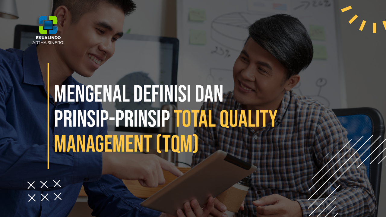Mengenal Definisi dan Prinsip-Prinsip Total Quality Management (TQM)